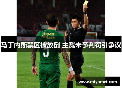 马丁内斯禁区被放倒 主裁未予判罚引争议